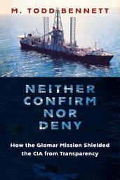 Icon image Neither Confirm nor Deny: How the Glomar Mission Shielded the CIA from Transparency