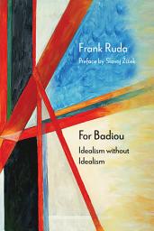 Icon image For Badiou: Idealism without Idealism