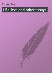 Icon image I Believe and other essays