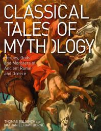 Icon image Classical Tales of Mythology: Heroes, Gods and Monsters of Ancient Rome and Greece