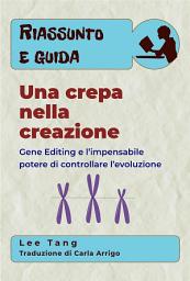 Icon image Riassunto E Guida – Una Crepa Nella Creazione: Gene Editing E L’Impensabile Potere Di Controllare L’Evoluzione