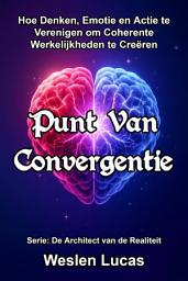 Icon image Punt Van Convergentie: Hoe Denken, Emotie en Actie te Verenigen om Coherente Werkelijkheden te Creëren