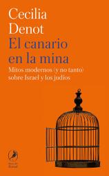 Icon image El canario en la mina: Mitos modernos (y no tanto) sobre Israel y los judíos