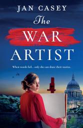 Icon image The War Artist: Brand-new for 2024, the next captivating, historical novel from Jan Casey about a female war artist in World War 2.