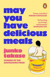 Icon image May You Have Delicious Meals: WINNER OF THE AKUTAGAWA PRIZE