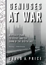 Icon image Geniuses at War: Bletchley Park, Colossus, and the Dawn of the Digital Age