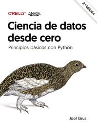 Icon image Ciencia de datos desde cero. Segunda edición: Principios básicos con Python