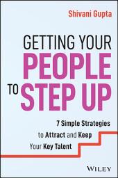 Icon image Getting Your People to Step Up: 7 Simple Strategies to Attract and Keep Your Key Talent