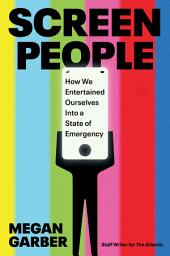 Icon image Screen People: How We Entertained Ourselves Into a State of Emergency