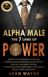 Icon image ALPHA MALE the 7 Laws of POWER: Mindset & Psychology of Success. Manipulation, Persuasion, NLP Secrets. Analyze & Influence Anyone. Hypnosis Mastery ● Emotional Intelligence. Win as a Real Alpha Man.
