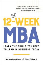 Icon image The 12-Week MBA: Learn the Skills You Need to Lead in Business Today