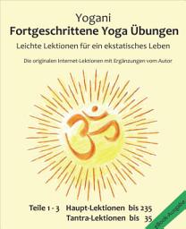 Icon image Fortgeschrittene Yoga Übungen - Teile 1-3: Leichte Lektionen für ein ekstatisches Leben - Haupt-Lektionen bis 235, Tantra-Lektionen bis 35