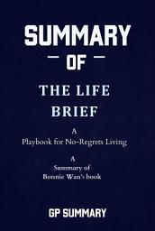 Icon image Summary of The Life Brief by Bonnie Wan: A Playbook for No-Regrets Living