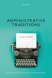 Icon image Administrative Traditions: Understanding the Roots of Contemporary Administrative Behavior