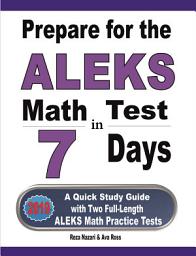 Icon image Prepare for the ALEKS Math Test in 7 Days: A Quick Study Guide with Two Full-Length ALEKS Math Practice Tests