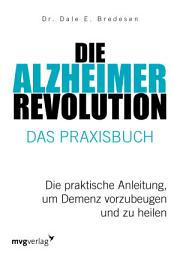 Icon image Die Alzheimer-Revolution – Das Praxisbuch: Die praktische Anleitung, um Demenz vorzubeugen und zu heilen