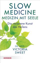 Icon image Slow Medicine – Medizin mit Seele: Die verlorene Kunst des Heilens