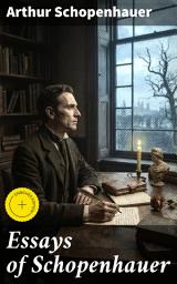 Icon image Essays of Schopenhauer: Enriched edition. Exploring Existential Themes and Artistic Insights: Essays on Human Nature and Freedom