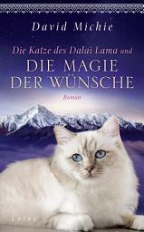 Icon image Die Katze des Dalai Lama und die Magie der Wünsche: Roman - Band 6 der Romanreihe