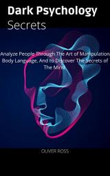 Icon image Dark Psychology Secrets: Analyze People Through the Art of Manipulation, Body Language, and to Discover the Secrets of the Mind