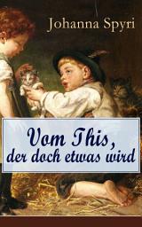 Icon image Vom This, der doch etwas wird: Eine Geschichte vom verarmten Jungen, der das beliebtesten Kind in der Alm wurde