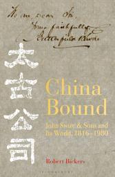 Icon image China Bound: John Swire & Sons and Its World, 1816  1980