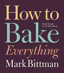 Icon image How to Bake Everything: Simple Recipes for the Best Baking: A Baking Recipe Cookbook