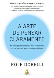 Icon image A arte de pensar claramente: Os erros de raciocínio que mais cometemos – e como evitá-los para tomar boas decisões