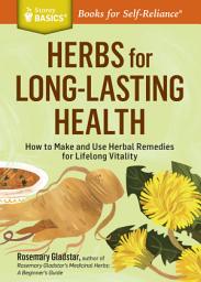 Icon image Herbs for Long-Lasting Health: How to Make and Use Herbal Remedies for Lifelong Vitality. A Storey BASICS® Title