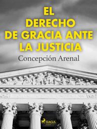 Icon image El derecho de gracia ante la justicia