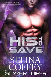 Icon image His To Save: A Post-Apocalyptic Alien Overlord Romance