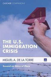 Icon image The U.S. Immigration Crisis: Toward an Ethics of Place