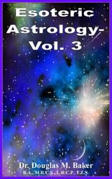 Icon image Esoteric Astrology – Vol. 3: Houses Ten, Eleven and Twelve