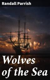 Icon image Wolves of the Sea: Being a Tale of the Colonies from the Manuscript of One Geoffry Carlyle, Seaman, Narrating Certain Strange Adventures Which Befell Him Aboard the Pirate Craft "Namur"