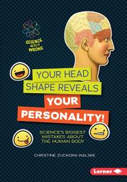 Icon image Your Head Shape Reveals Your Personality!: Science's Biggest Mistakes about the Human Body