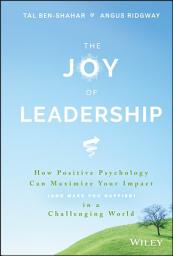 Icon image The Joy of Leadership: How Positive Psychology Can Maximize Your Impact (and Make You Happier) in a Challenging World
