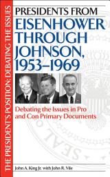 Icon image Presidents from Eisenhower through Johnson, 1953-1969: Debating the Issues in Pro and Con Primary Documents