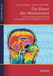 Icon image Die Kunst des Musizierens: Von den physiologischen und psychologischen Grundlagen zur Praxis