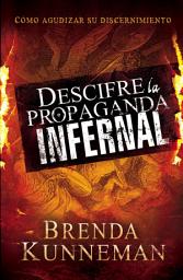 Icon image Descifre la propaganda infernal: Cómo agudizar su discernimiento