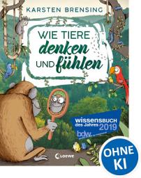 Icon image Wie Tiere denken und fühlen: Sachbuch für Kinder ab 9 Jahre; Wissensbuch des Jahres 2019