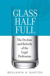 Icon image Glass Half Full: The Decline and Rebirth of the Legal Profession