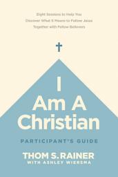 Icon image I Am a Christian Participant's Guide: Eight Sessions to Help You Discover What It Means to Follow Jesus Together with Fellow Believers