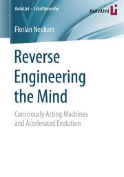 Icon image Reverse Engineering the Mind: Consciously Acting Machines and Accelerated Evolution