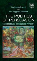 Icon image The Politics of Persuasion: Should Lobbying be Regulated in the EU?