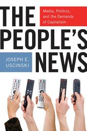 Icon image The People's News: Media, Politics, and the Demands of Capitalism