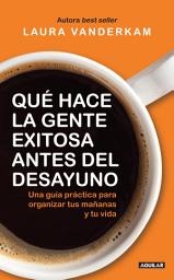 Icon image Qué hace la gente exitosa antes del desayuno: Una guía práctica para organizar tus mañanas