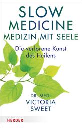 Icon image Slow Medicine – Medizin mit Seele: Die verlorene Kunst des Heilens