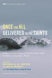 Icon image Once for All Delivered to the Saints: Essays on the History of the Christian Faith in Honor of Gerald L. Priest
