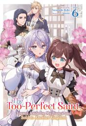 Icon image The Too-Perfect Saint: Tossed Aside by My Fiancé and Sold to Another Kingdom (Light Novel)