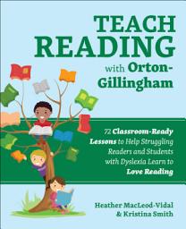 Icon image Teach Reading with Orton-Gillingham: 72 Classroom-Ready Lessons to Help Struggling Readers and Students with Dyslexia Learn to Love Reading